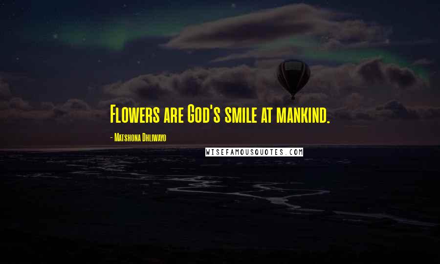 Matshona Dhliwayo Quotes: Flowers are God's smile at mankind.
