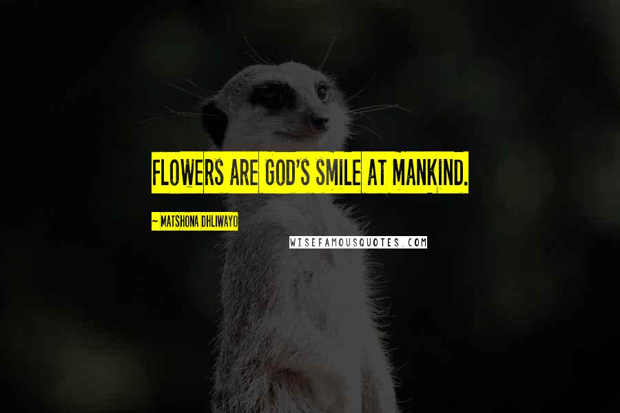 Matshona Dhliwayo Quotes: Flowers are God's smile at mankind.