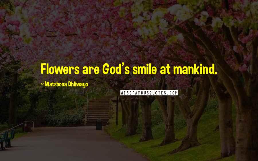 Matshona Dhliwayo Quotes: Flowers are God's smile at mankind.