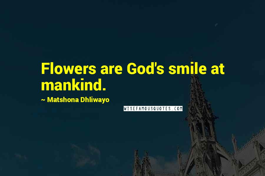 Matshona Dhliwayo Quotes: Flowers are God's smile at mankind.