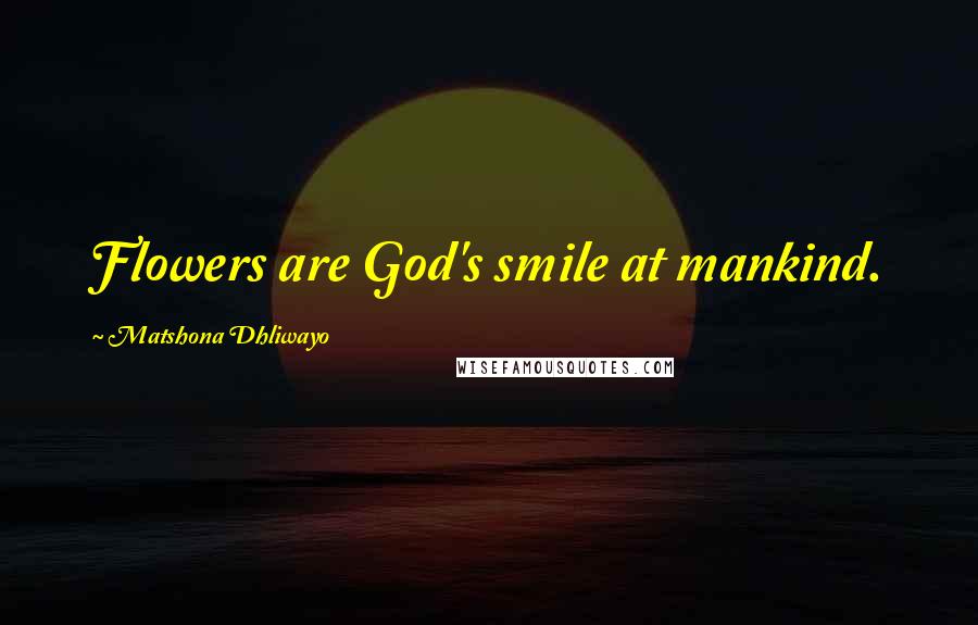 Matshona Dhliwayo Quotes: Flowers are God's smile at mankind.