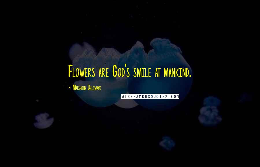 Matshona Dhliwayo Quotes: Flowers are God's smile at mankind.