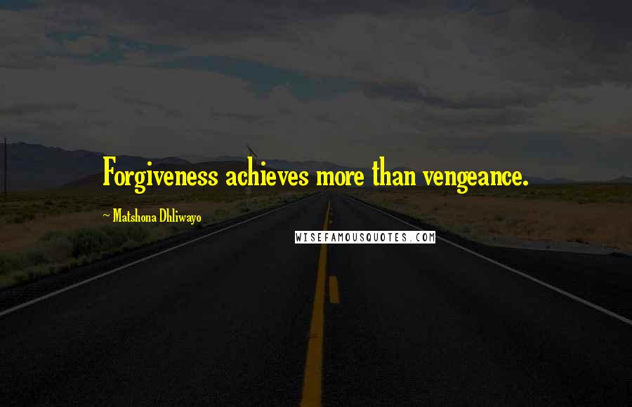 Matshona Dhliwayo Quotes: Forgiveness achieves more than vengeance.