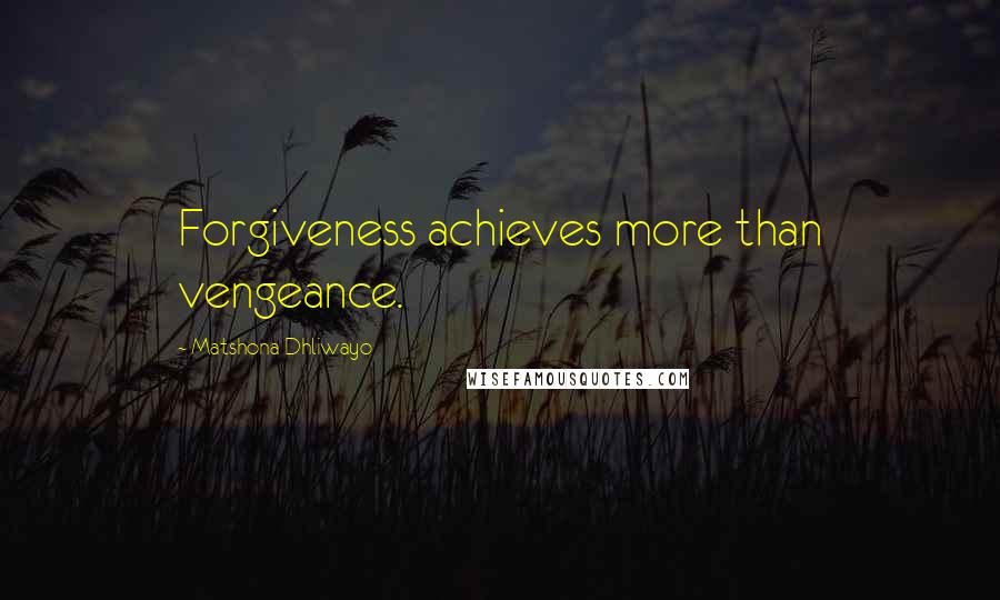 Matshona Dhliwayo Quotes: Forgiveness achieves more than vengeance.