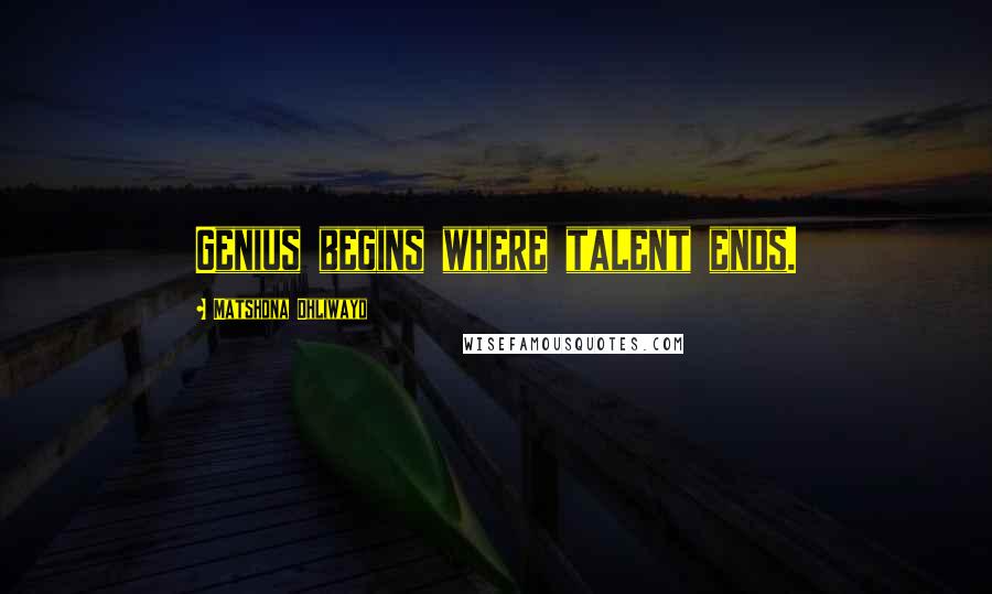 Matshona Dhliwayo Quotes: Genius begins where talent ends.