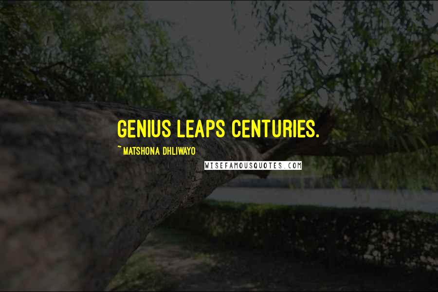 Matshona Dhliwayo Quotes: Genius leaps centuries.