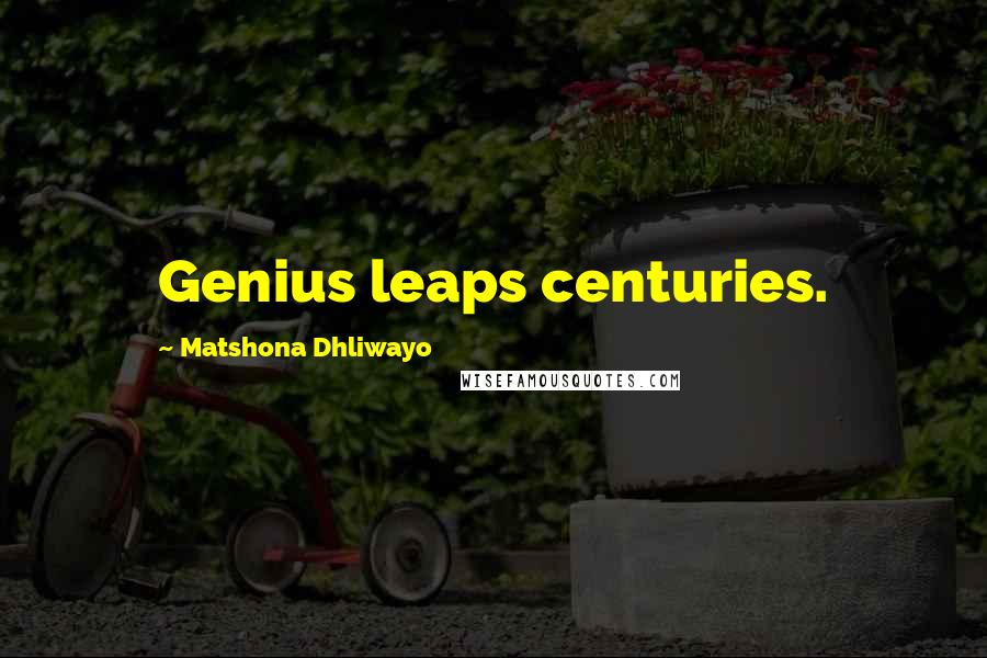 Matshona Dhliwayo Quotes: Genius leaps centuries.