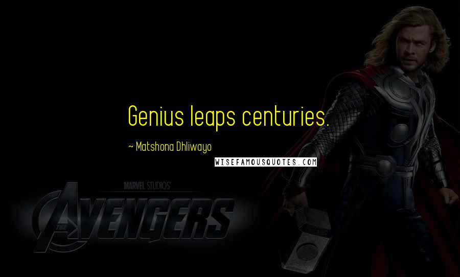 Matshona Dhliwayo Quotes: Genius leaps centuries.