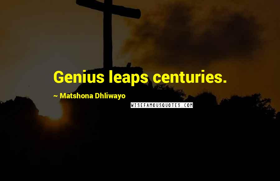Matshona Dhliwayo Quotes: Genius leaps centuries.
