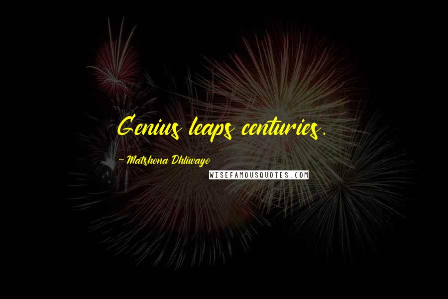 Matshona Dhliwayo Quotes: Genius leaps centuries.