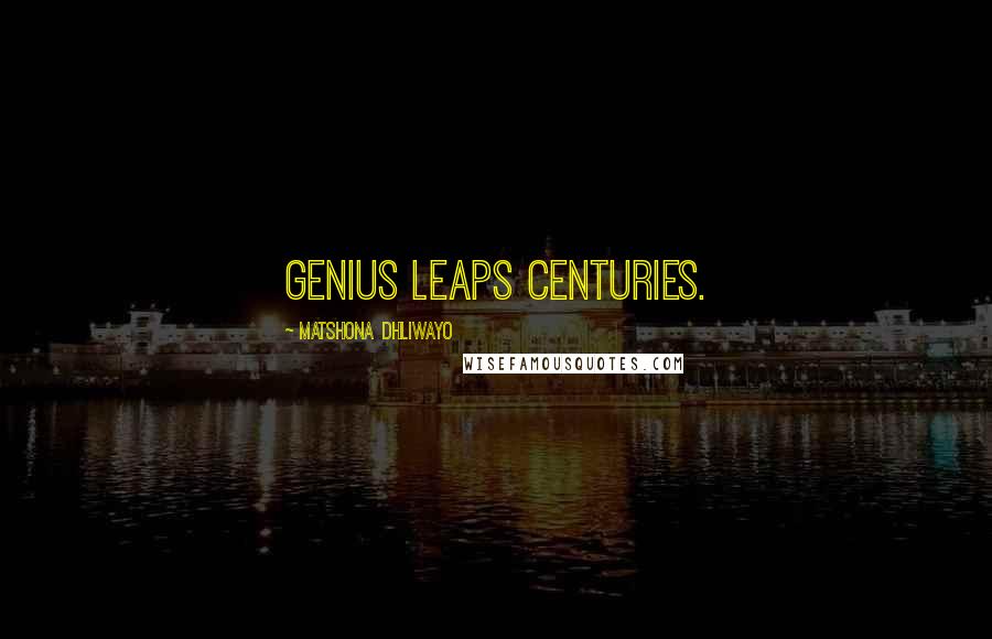 Matshona Dhliwayo Quotes: Genius leaps centuries.