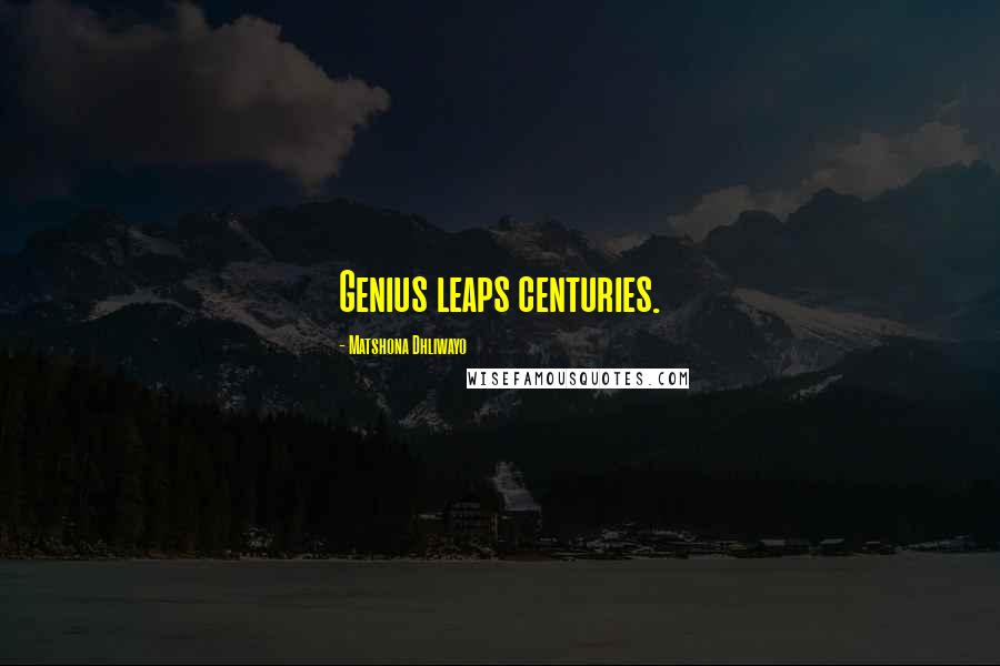Matshona Dhliwayo Quotes: Genius leaps centuries.