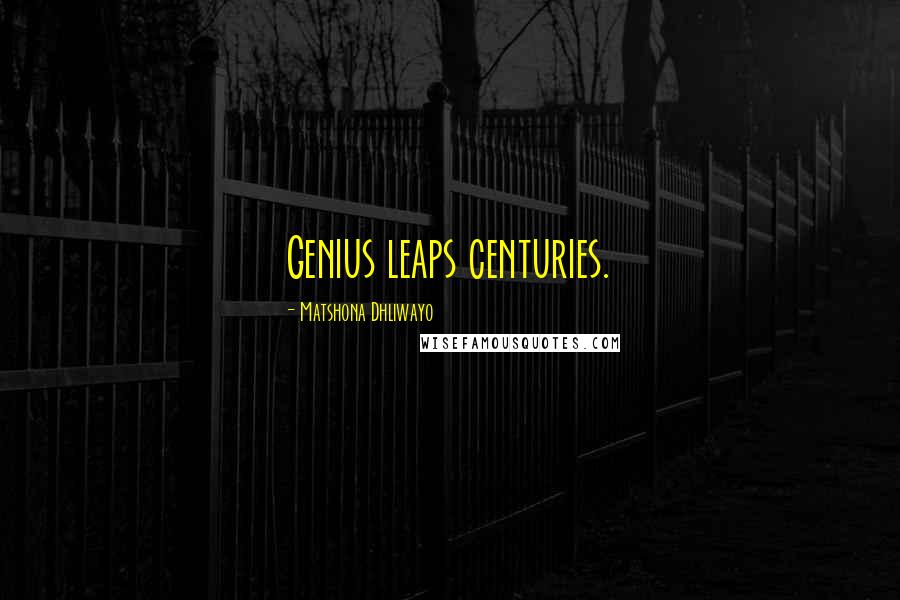 Matshona Dhliwayo Quotes: Genius leaps centuries.