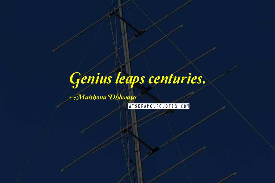 Matshona Dhliwayo Quotes: Genius leaps centuries.