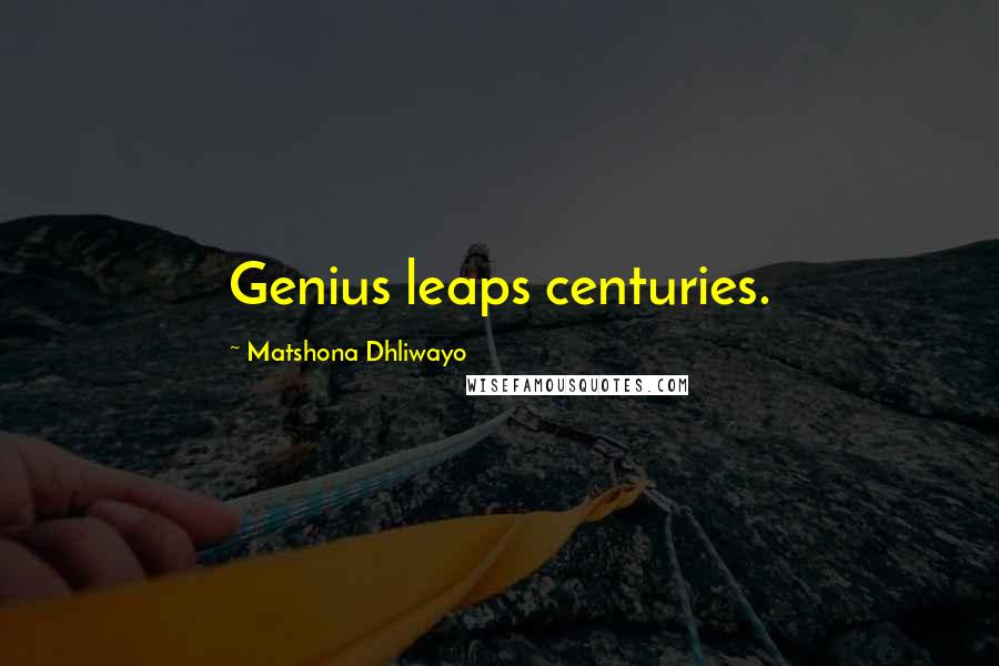 Matshona Dhliwayo Quotes: Genius leaps centuries.