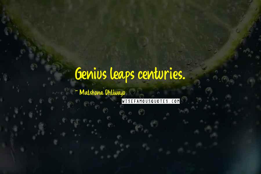 Matshona Dhliwayo Quotes: Genius leaps centuries.