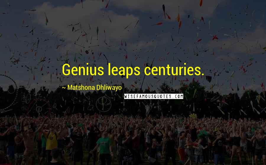 Matshona Dhliwayo Quotes: Genius leaps centuries.