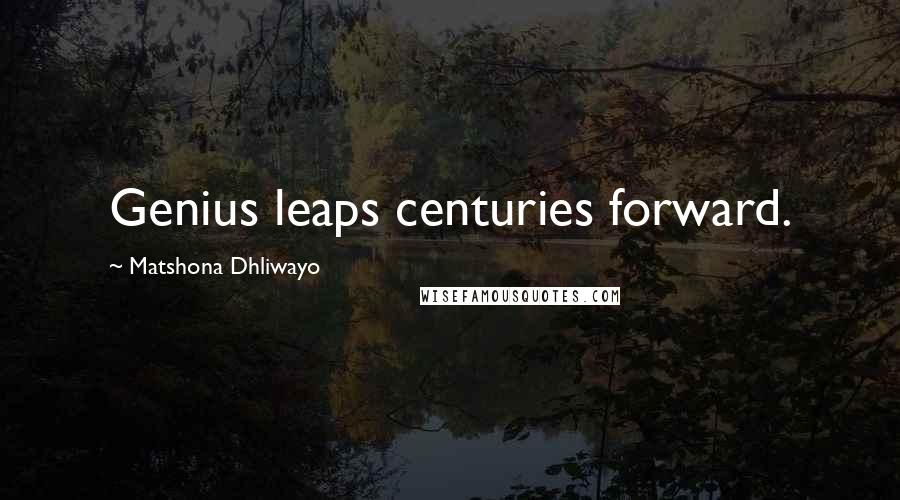 Matshona Dhliwayo Quotes: Genius leaps centuries forward.