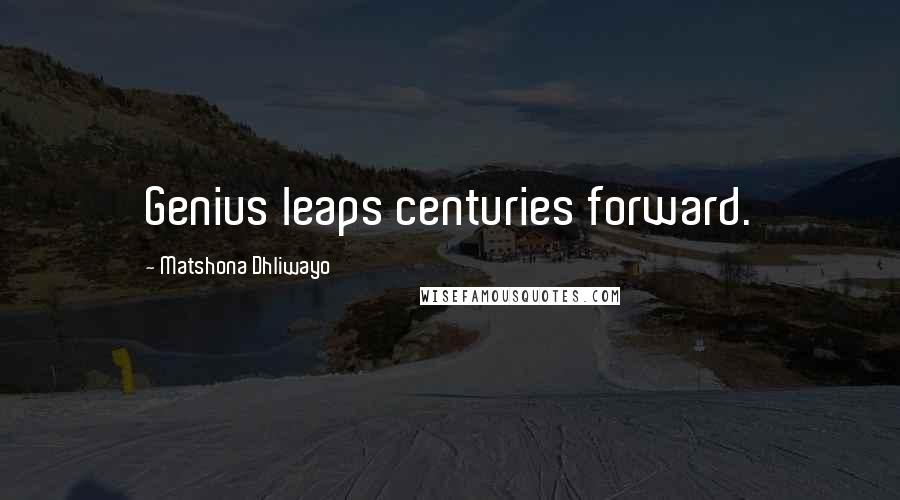 Matshona Dhliwayo Quotes: Genius leaps centuries forward.