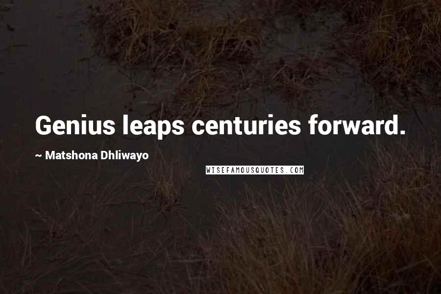 Matshona Dhliwayo Quotes: Genius leaps centuries forward.