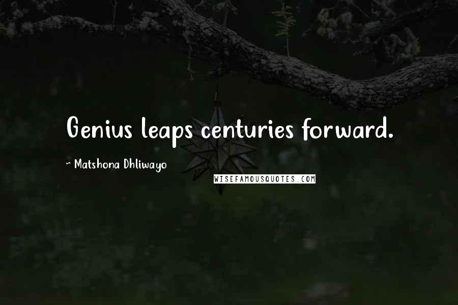 Matshona Dhliwayo Quotes: Genius leaps centuries forward.