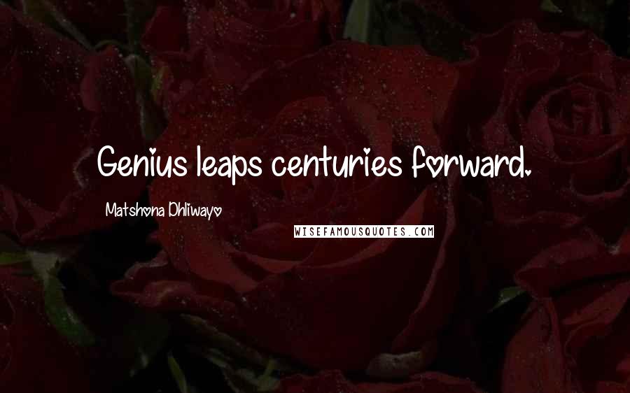 Matshona Dhliwayo Quotes: Genius leaps centuries forward.