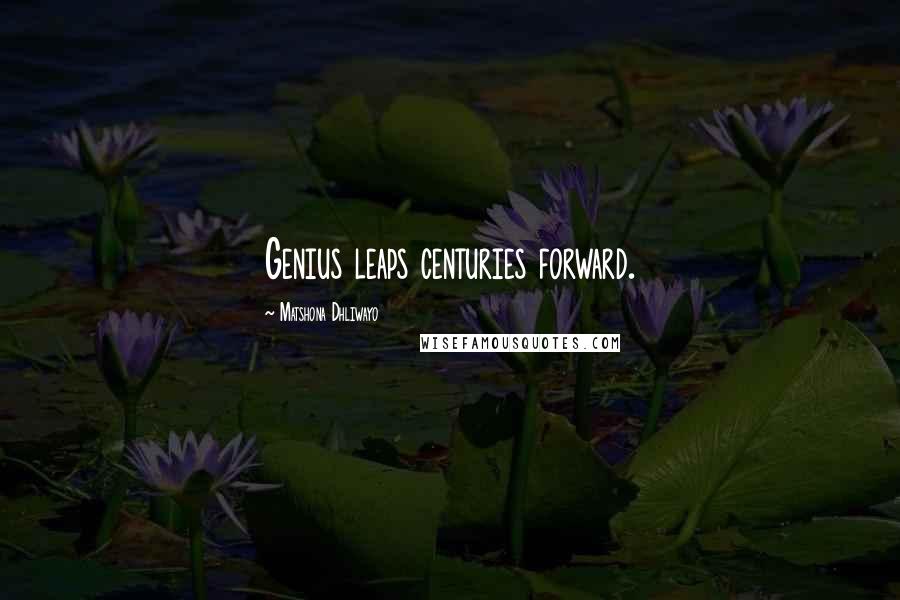 Matshona Dhliwayo Quotes: Genius leaps centuries forward.