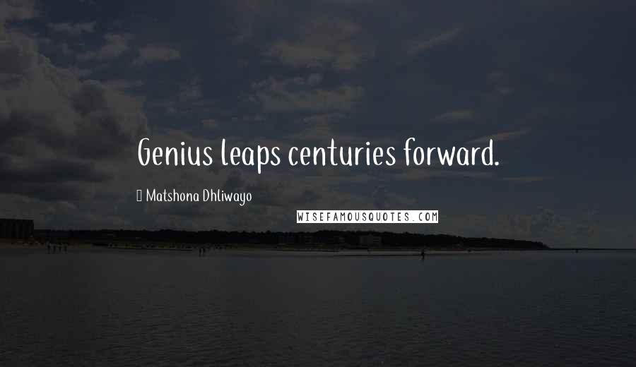 Matshona Dhliwayo Quotes: Genius leaps centuries forward.