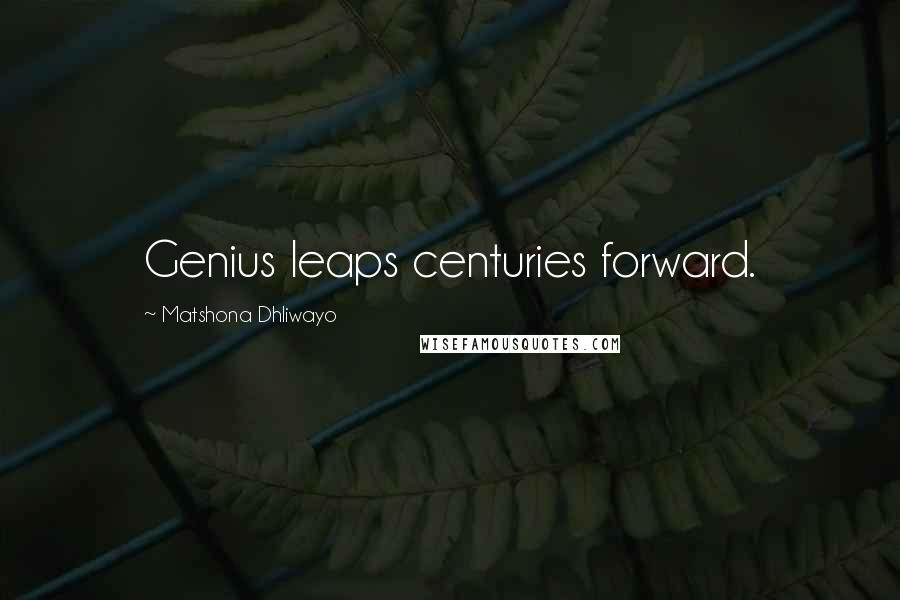 Matshona Dhliwayo Quotes: Genius leaps centuries forward.