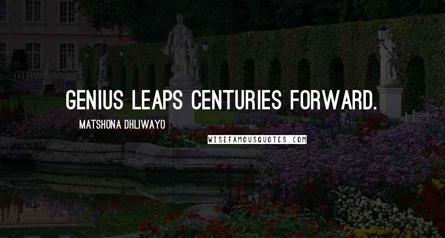 Matshona Dhliwayo Quotes: Genius leaps centuries forward.