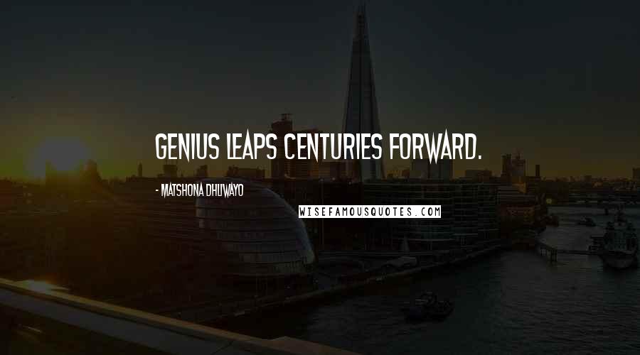 Matshona Dhliwayo Quotes: Genius leaps centuries forward.