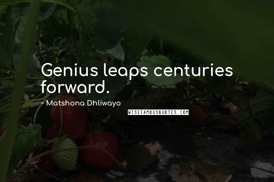 Matshona Dhliwayo Quotes: Genius leaps centuries forward.