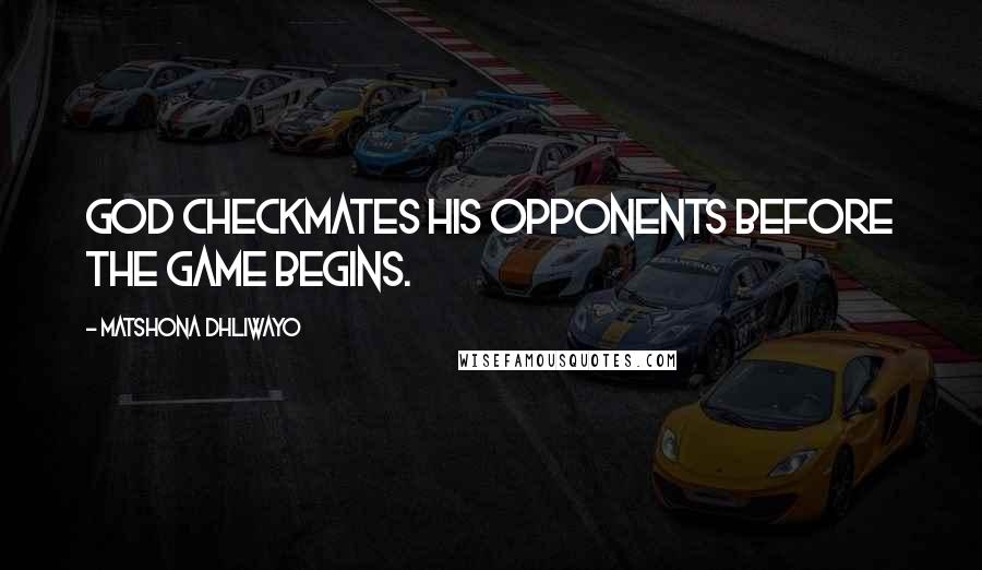 Matshona Dhliwayo Quotes: God checkmates His opponents before the game begins.