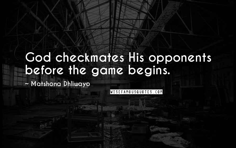 Matshona Dhliwayo Quotes: God checkmates His opponents before the game begins.