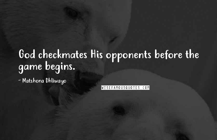 Matshona Dhliwayo Quotes: God checkmates His opponents before the game begins.