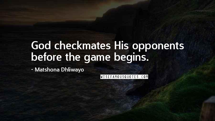 Matshona Dhliwayo Quotes: God checkmates His opponents before the game begins.