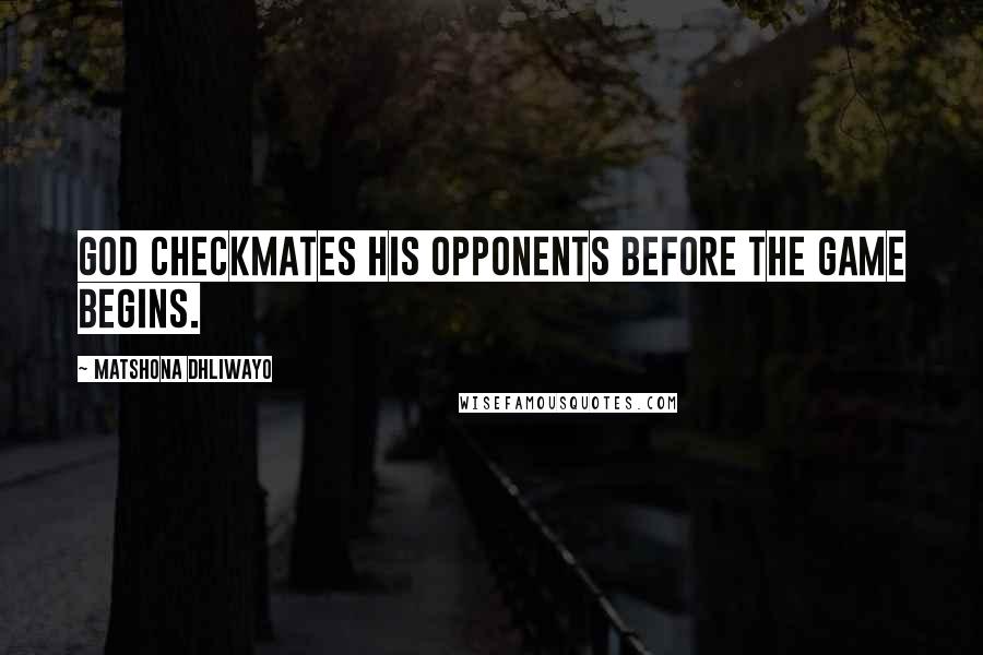 Matshona Dhliwayo Quotes: God checkmates His opponents before the game begins.