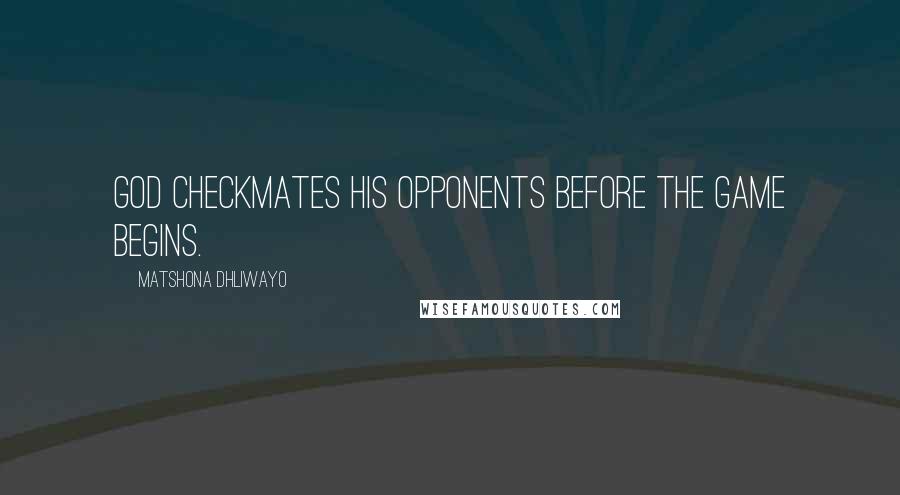 Matshona Dhliwayo Quotes: God checkmates His opponents before the game begins.