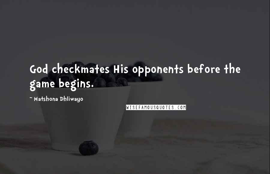 Matshona Dhliwayo Quotes: God checkmates His opponents before the game begins.