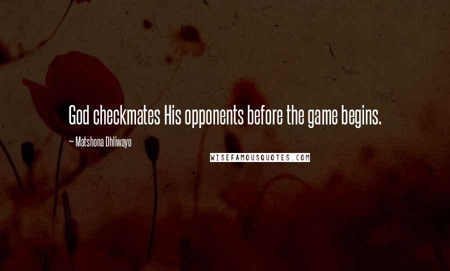 Matshona Dhliwayo Quotes: God checkmates His opponents before the game begins.