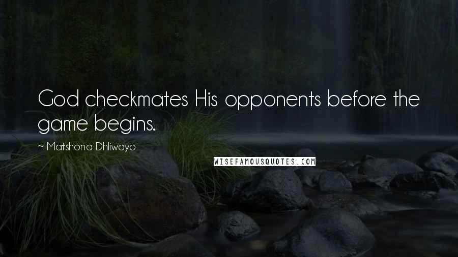 Matshona Dhliwayo Quotes: God checkmates His opponents before the game begins.