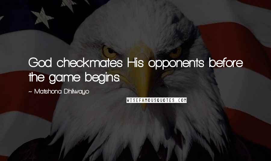 Matshona Dhliwayo Quotes: God checkmates His opponents before the game begins.