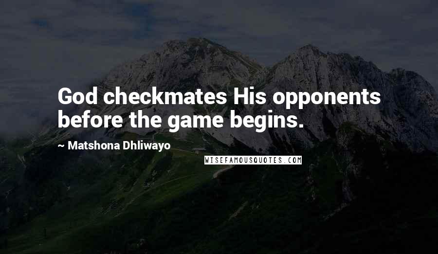 Matshona Dhliwayo Quotes: God checkmates His opponents before the game begins.