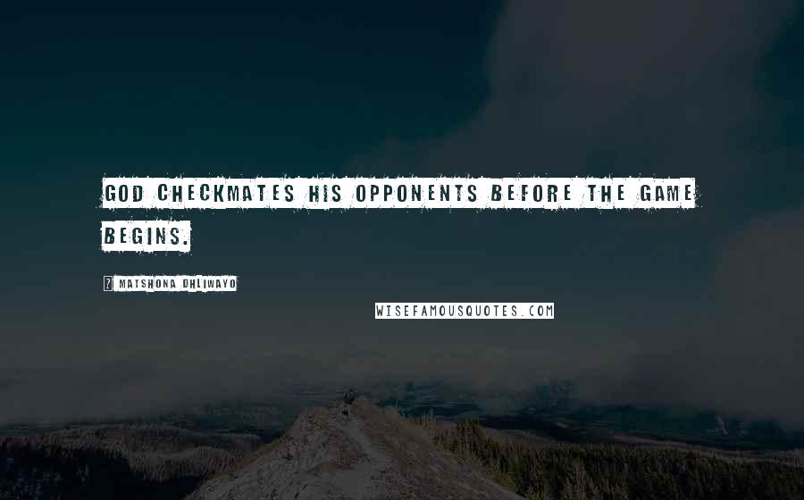Matshona Dhliwayo Quotes: God checkmates His opponents before the game begins.