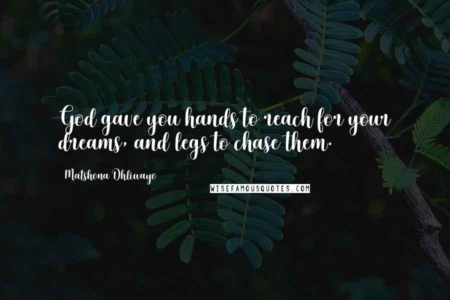 Matshona Dhliwayo Quotes: God gave you hands to reach for your dreams, and legs to chase them.