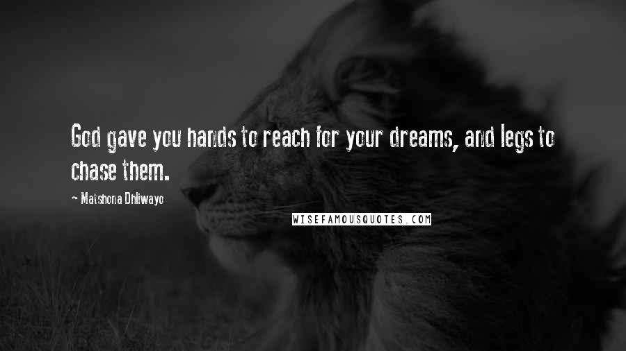 Matshona Dhliwayo Quotes: God gave you hands to reach for your dreams, and legs to chase them.