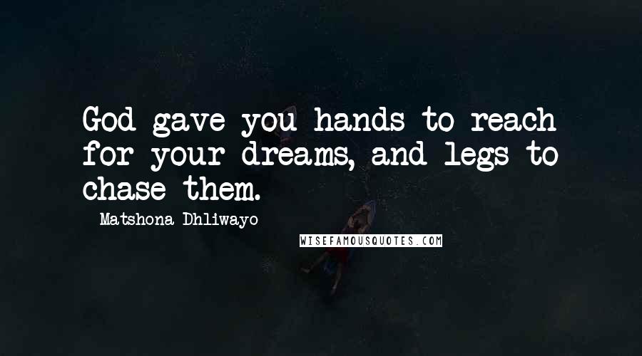 Matshona Dhliwayo Quotes: God gave you hands to reach for your dreams, and legs to chase them.