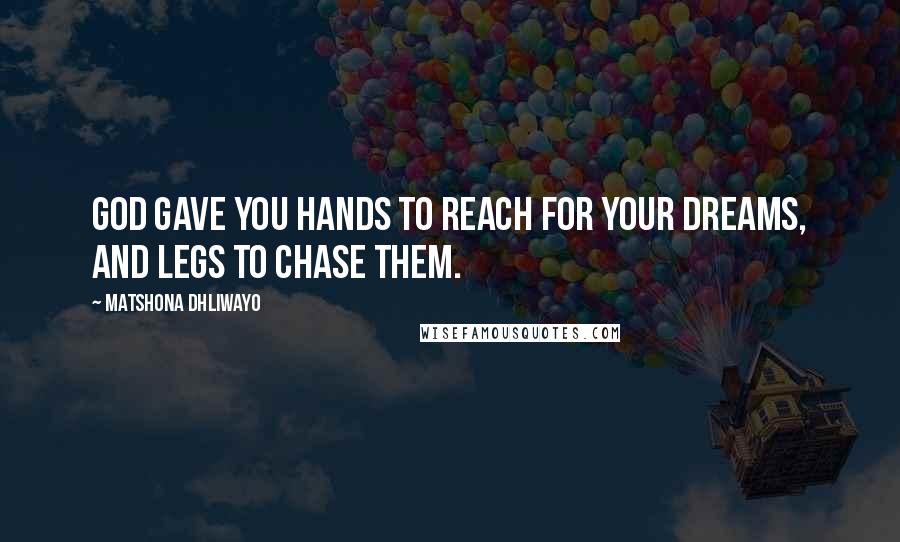 Matshona Dhliwayo Quotes: God gave you hands to reach for your dreams, and legs to chase them.