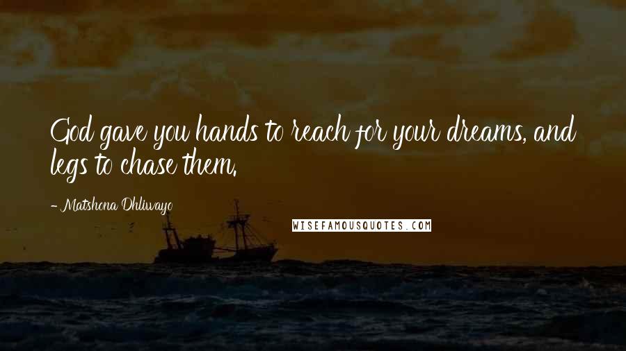 Matshona Dhliwayo Quotes: God gave you hands to reach for your dreams, and legs to chase them.