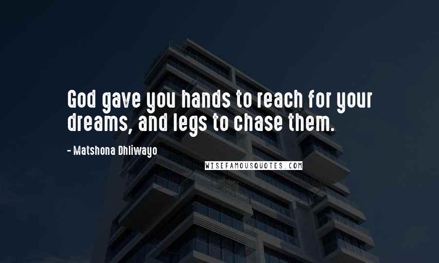 Matshona Dhliwayo Quotes: God gave you hands to reach for your dreams, and legs to chase them.